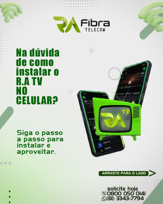 Você sabia que ao solicitar um dos planos R.A Fibra, você tem TV ONLINE grátis incluso no seu plano?

E mais, se você não sabe como instalar no celular, siga nosso tutorial e aproveite muito mais entretenimento onde desejar com R.A FIBRA. 

Solicite hoje e aproveite!

📍Planos R.A FIBRA - Recife:
⚡ 100 Mega
⚡ 400 Mega
⚡ 600 Mega
⚡ 1 Giga

📍Planos R.A FIBRA - São Paulo:
⚡ 300 Mega
⚡ 600 Mega
⚡ 1 Giga

💡 Pensou em internet de verdade, pensou R.A FIBRA TELECOM!